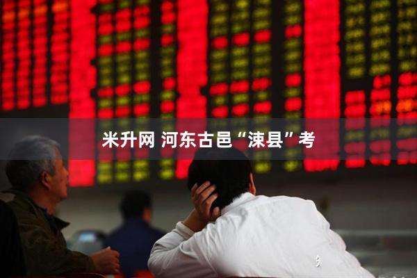 米升网 河东古邑“涑县”考