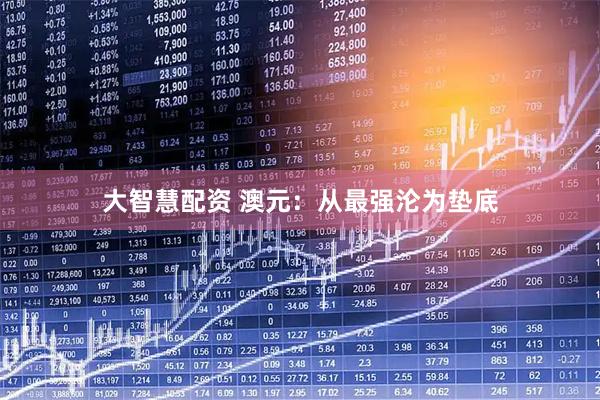 大智慧配资 澳元：从最强沦为垫底