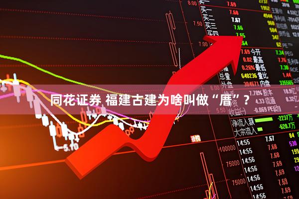同花证券 福建古建为啥叫做“厝”？